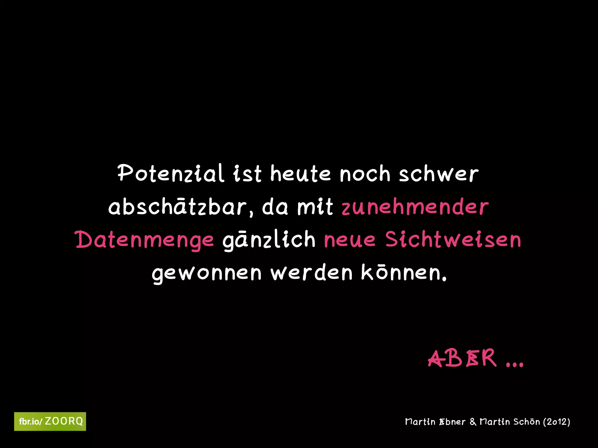 Potenzial ist heute noch schwer
abschätzbar, da mit zunehmender
Datenmenge gänzlich neue Sichtweisen
gewonnen werden können.
Martin Ebner & Martin Schön (2012)
ABER ...
 