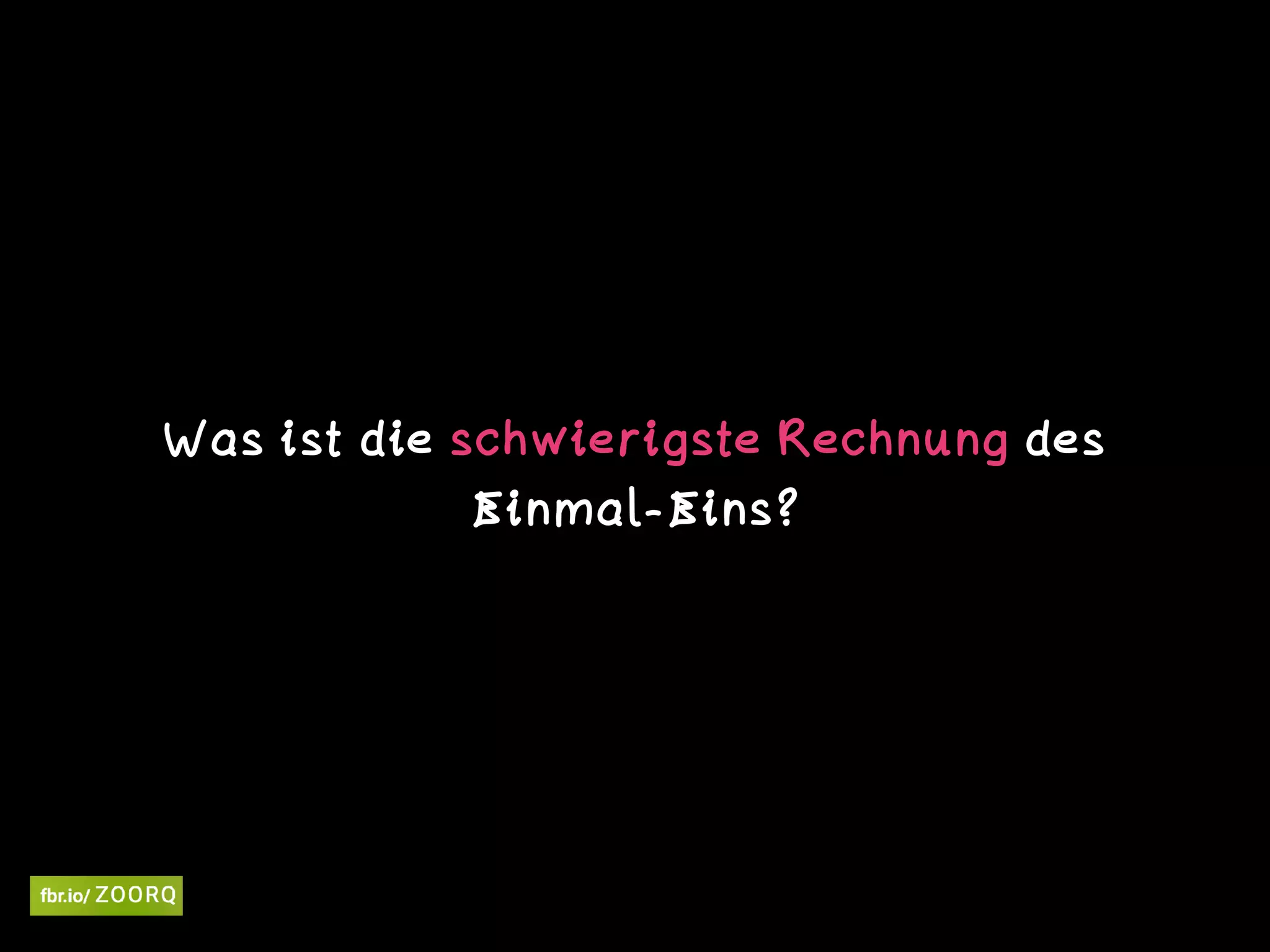 Was ist die schwierigste Rechnung des  
Einmal-Eins?
 