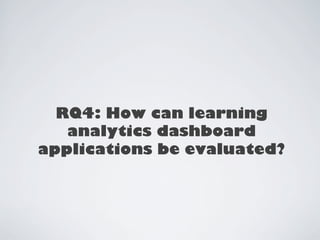 RQ4: How can learning 
analytics dashboard 
applications be evaluated? 
 
