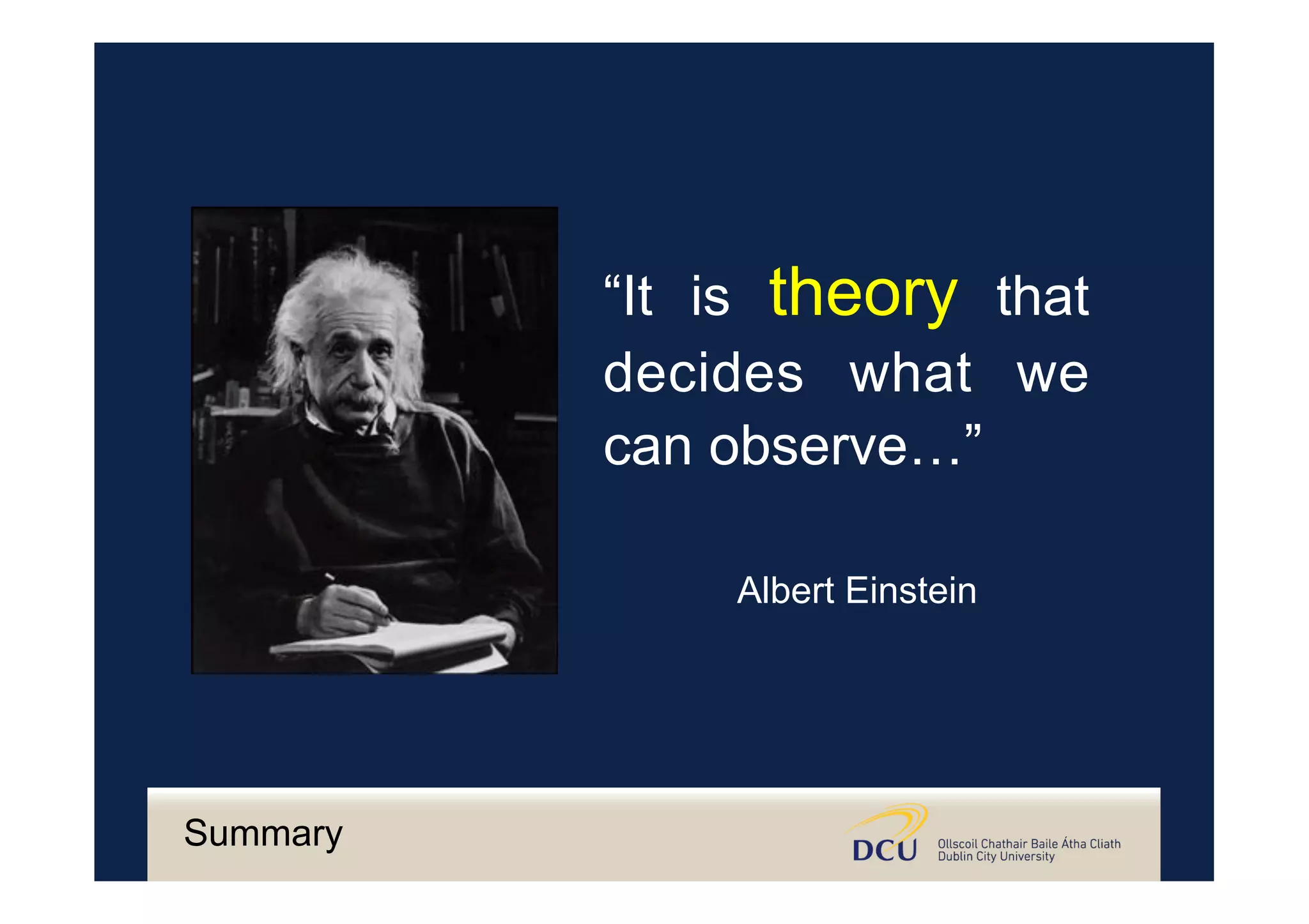 “It is theory that
decides what we
can observe…”
Albert Einstein
Summary
 