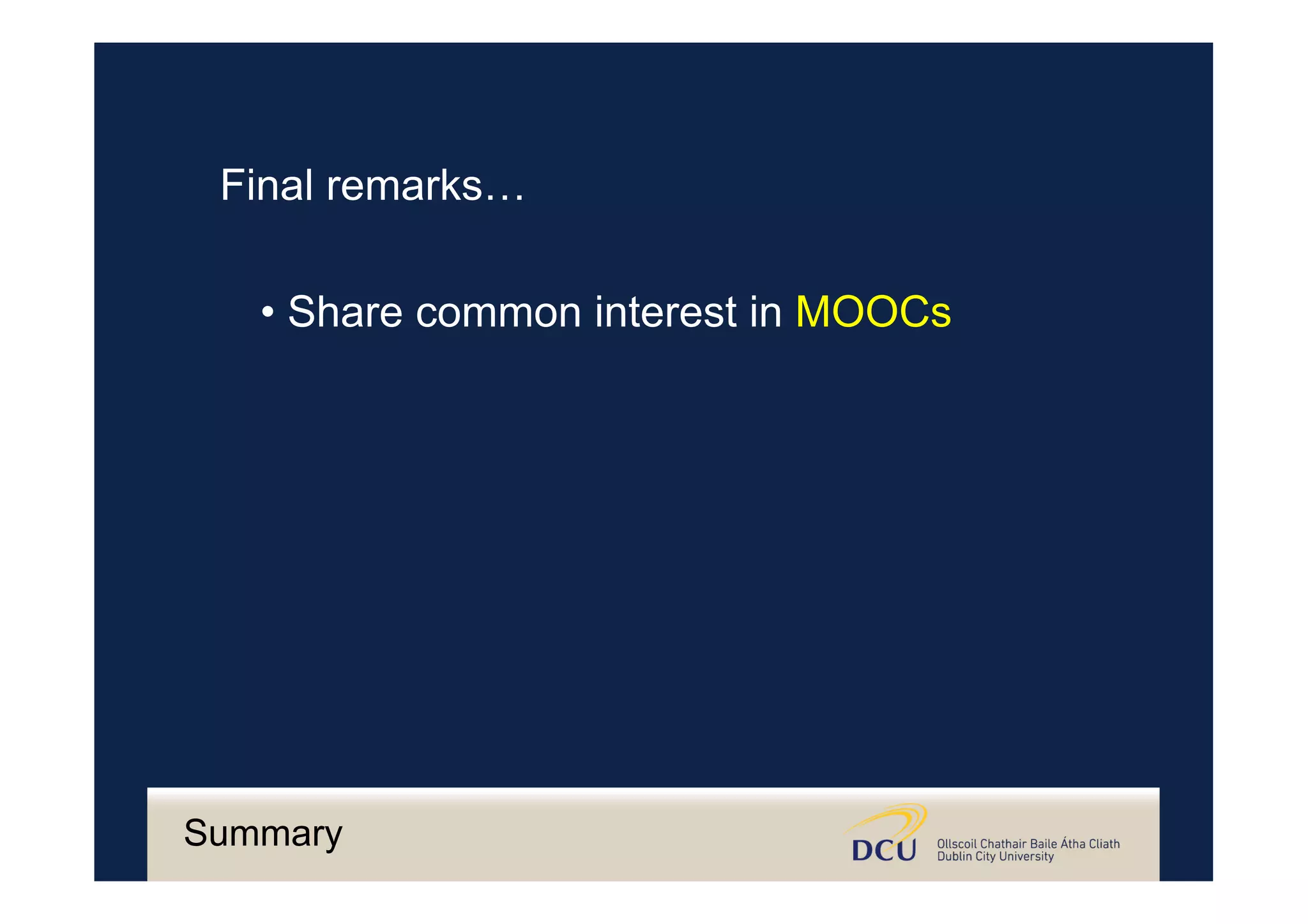Final remarks…
• Share common interest in MOOCs
Summary
 