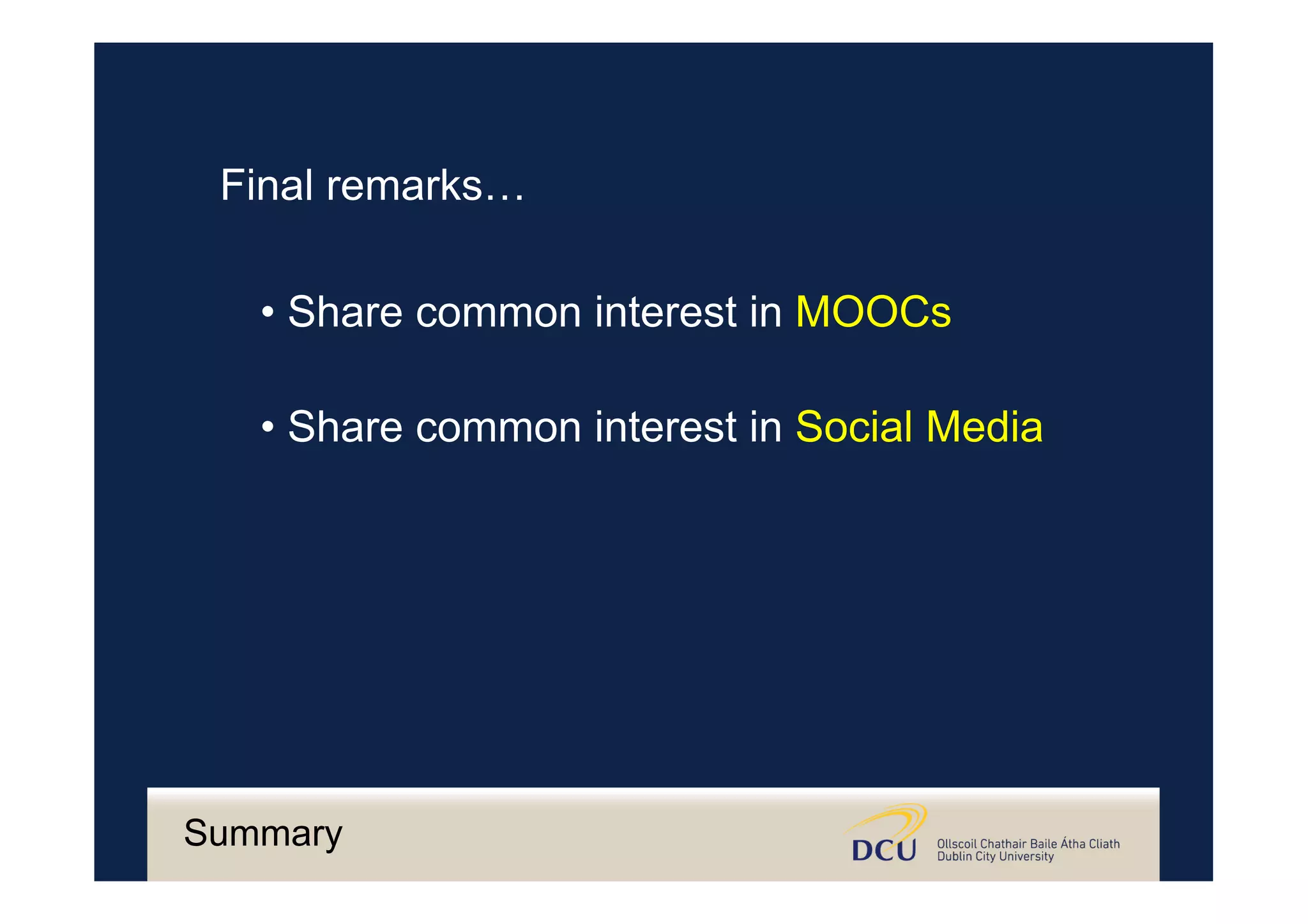 Final remarks…
• Share common interest in MOOCs
• Share common interest in Social Media
Summary
 