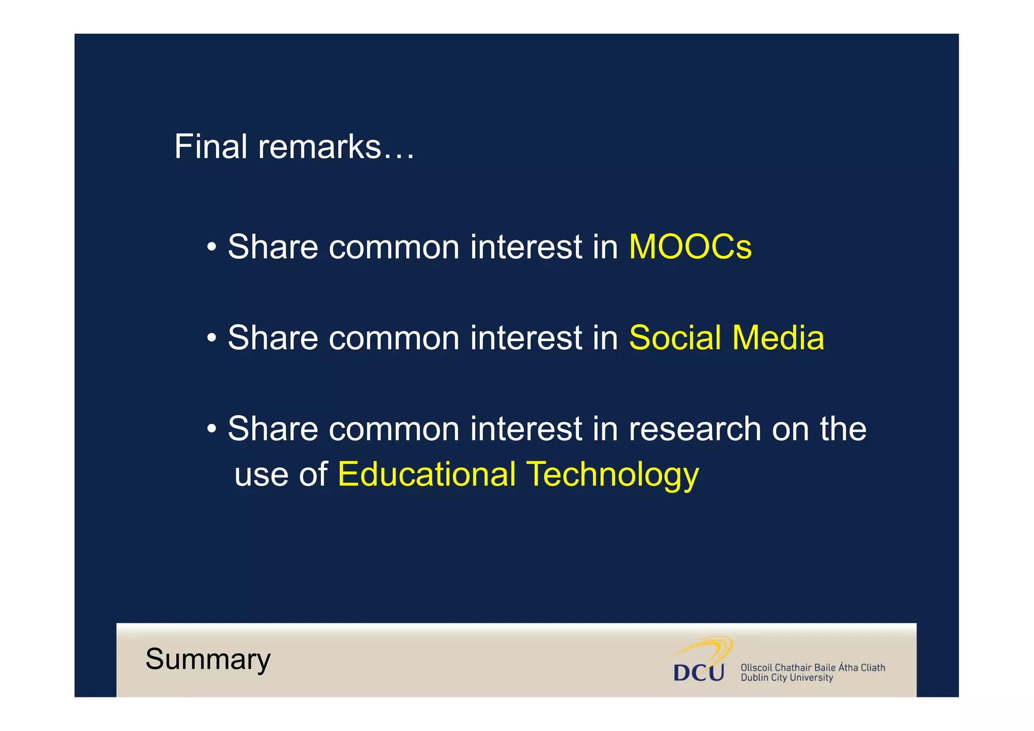 Final remarks…
• Share common interest in MOOCs
• Share common interest in Social Media
• Share common interest in research on the
use of Educational Technology
Summary
 
