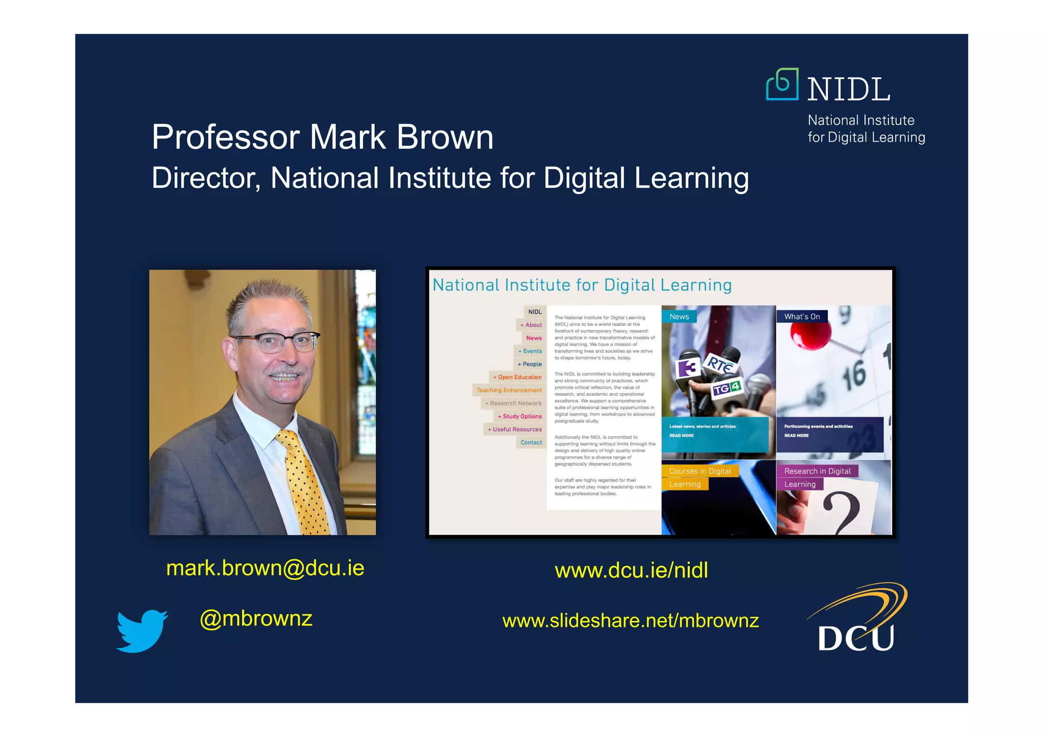 Professor Mark Brown
Director, National Institute for Digital Learning
www.dcu.ie/nidlmark.brown@dcu.ie
@mbrownz www.slideshare.net/mbrownz
 