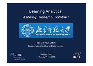Professor Mark Brown
Director, National Institute for Digital Learning
Beijing, China
Thursday 9th June 2016
Learning Anal...