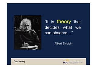 “It is theory that
decides what we
can observe…”
Albert Einstein
Summary
 