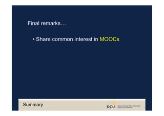 Final remarks…
• Share common interest in MOOCs
Summary
 