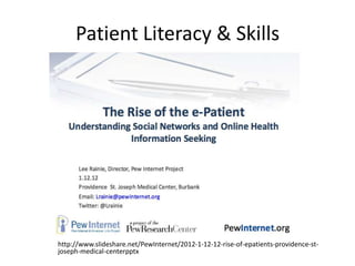 Patient Literacy & Skills




http://www.slideshare.net/PewInternet/2012-1-12-12-rise-of-epatients-providence-st-
joseph-medical-centerpptx
 