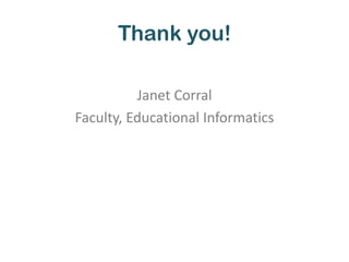 Thank you!

          Janet Corral
Faculty, Educational Informatics
 