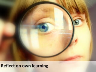 Reflect on own learning
 