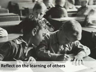 Reflect on the learning of others
 