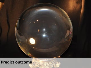 Predict outcome
 