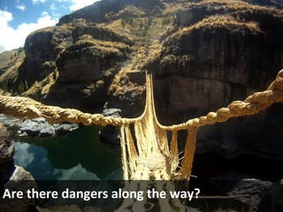 Are there dangers along the way?
 