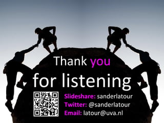Thank you
for listening
Slideshare: sanderlatour
Twitter: @sanderlatour
Email: latour@uva.nl
 