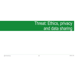 alt.ac.uk@mhawksey
Threat: Ethics, privacy
and data sharing
22
 