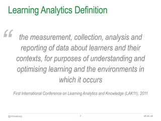 “
alt.ac.uk
Learning Analytics Definition
the measurement, collection, analysis and
reporting of data about learners and t...