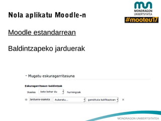 MONDRAGON UNIBERTSITATEA
Nola aplikatu Moodle-n
Moodle estandarrean
Baldintzapeko jarduerak
 