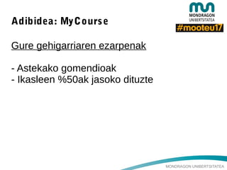 MONDRAGON UNIBERTSITATEA
Adibidea: MyCourse
Gure gehigarriaren ezarpenak
- Astekako gomendioak
- Ikasleen %50ak jasoko dituzte
 