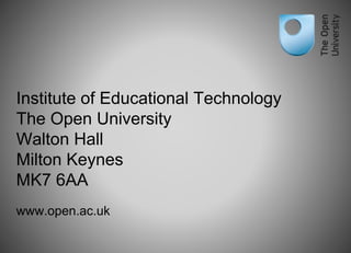 Institute of Educational Technology
The Open University
Walton Hall
Milton Keynes
MK7 6AA
www.open.ac.uk
 