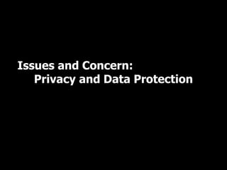 Issues and Concern:
Privacy and Data Protection
 