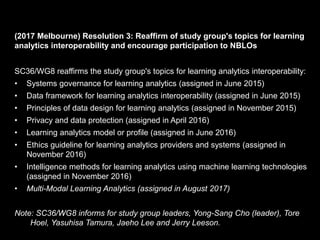 (2017 Melbourne) Resolution 3: Reaffirm of study group's topics for learning
analytics interoperability and encourage part...