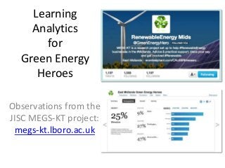Learning
    Analytics
       for
  Green Energy
     Heroes

Observations from the
JISC MEGS-KT project:
 megs-kt.lboro.ac.uk
 
