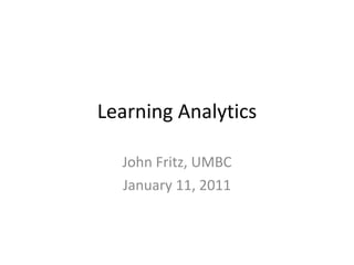 Learning Analytics John Fritz, UMBC January 11, 2011 