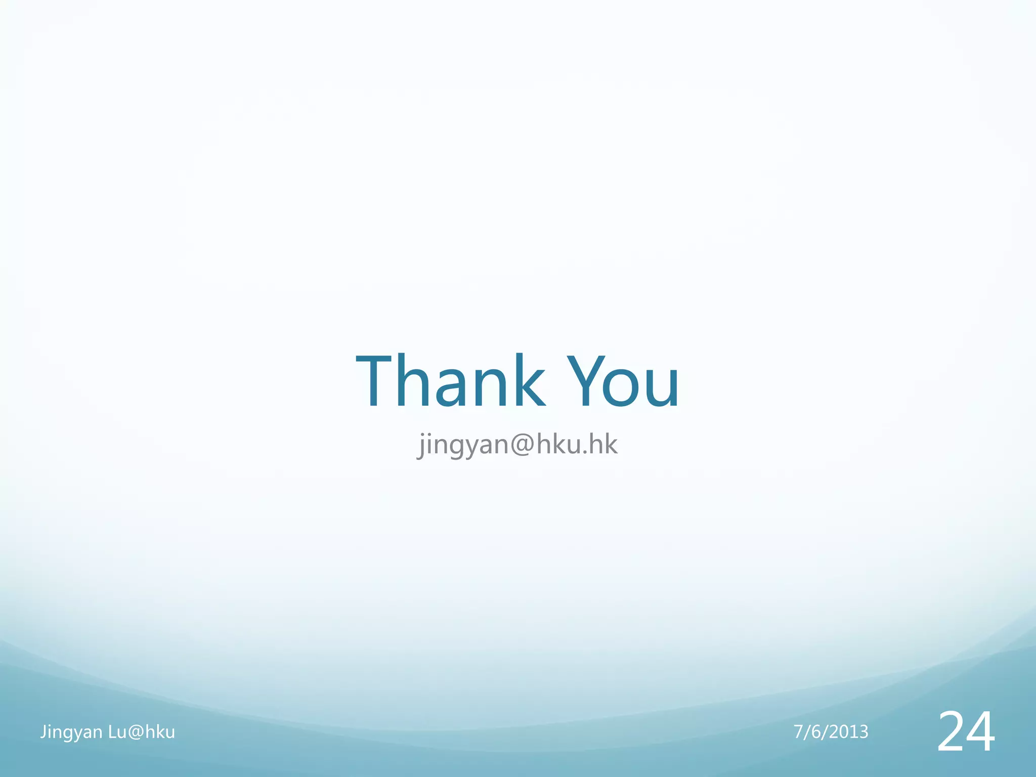 Thank You
jingyan@hku.hk
7/6/2013Jingyan Lu@hku
24
 