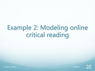Example 2: Modeling online
critical reading
7/6/2013Jingyan Lu@hku
20
 