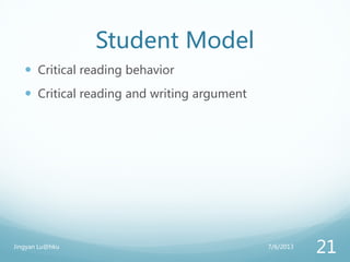 Student Model
 Critical reading behavior
 Critical reading and writing argument
7/6/2013Jingyan Lu@hku
21
 