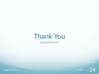 Thank You
jingyan@hku.hk
7/6/2013Jingyan Lu@hku
24
 