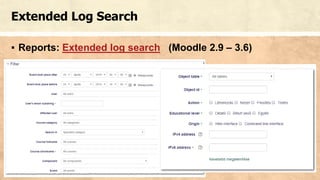 Extended Log Search
▪ Reports: Extended log search (Moodle 2.9 – 3.6)
 