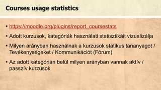 Statistics (Graph Stats) – Bejelentkezési statisztikák
▪ https://moodle.org/plugins/block_graph_stats
▪ Portál, vagy kurzu...