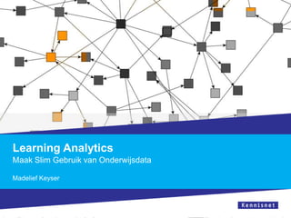 Learning Analytics
Maak Slim Gebruik van Onderwijsdata

Madelief Keyser
 