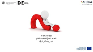 Yi-Shan Tsai
yi-shan.tsai@ed.ac.uk
@yi_shan_tsai
http://sheilaproject.eu/
 