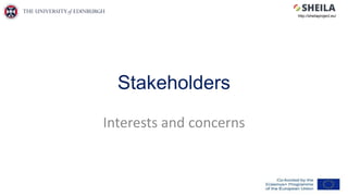 Stakeholders
Interests and concerns
http://sheilaproject.eu/
 