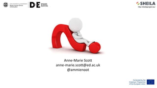 Anne-Marie Scott
anne-marie.scott@ed.ac.uk
@ammienoot
http://sheilaproject.eu/
 