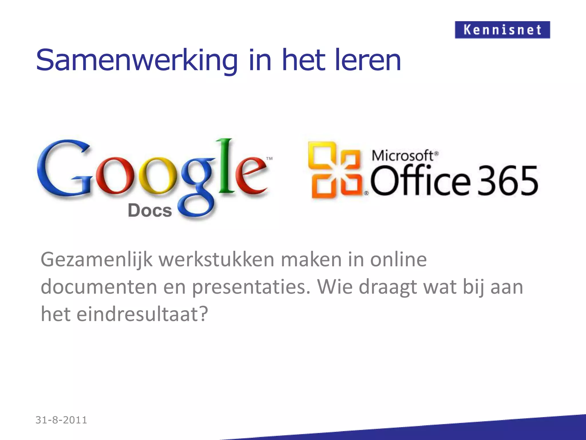 Samenwerking in het leren31-8-2011Gezamenlijk werkstukken maken in online documenten en presentaties. Wie draagt wat bij aan het eindresultaat? 