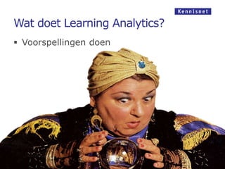Wat doet Learning Analytics?
 Voorspellingen doen
 