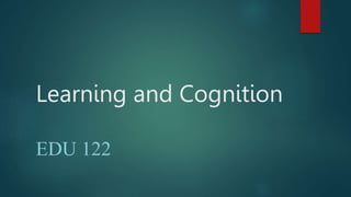 Learning and Cognition
EDU 122
 