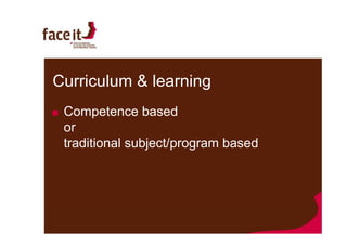 Curriculum & learning
 Competence based
 or
 traditional subject/program based
 
