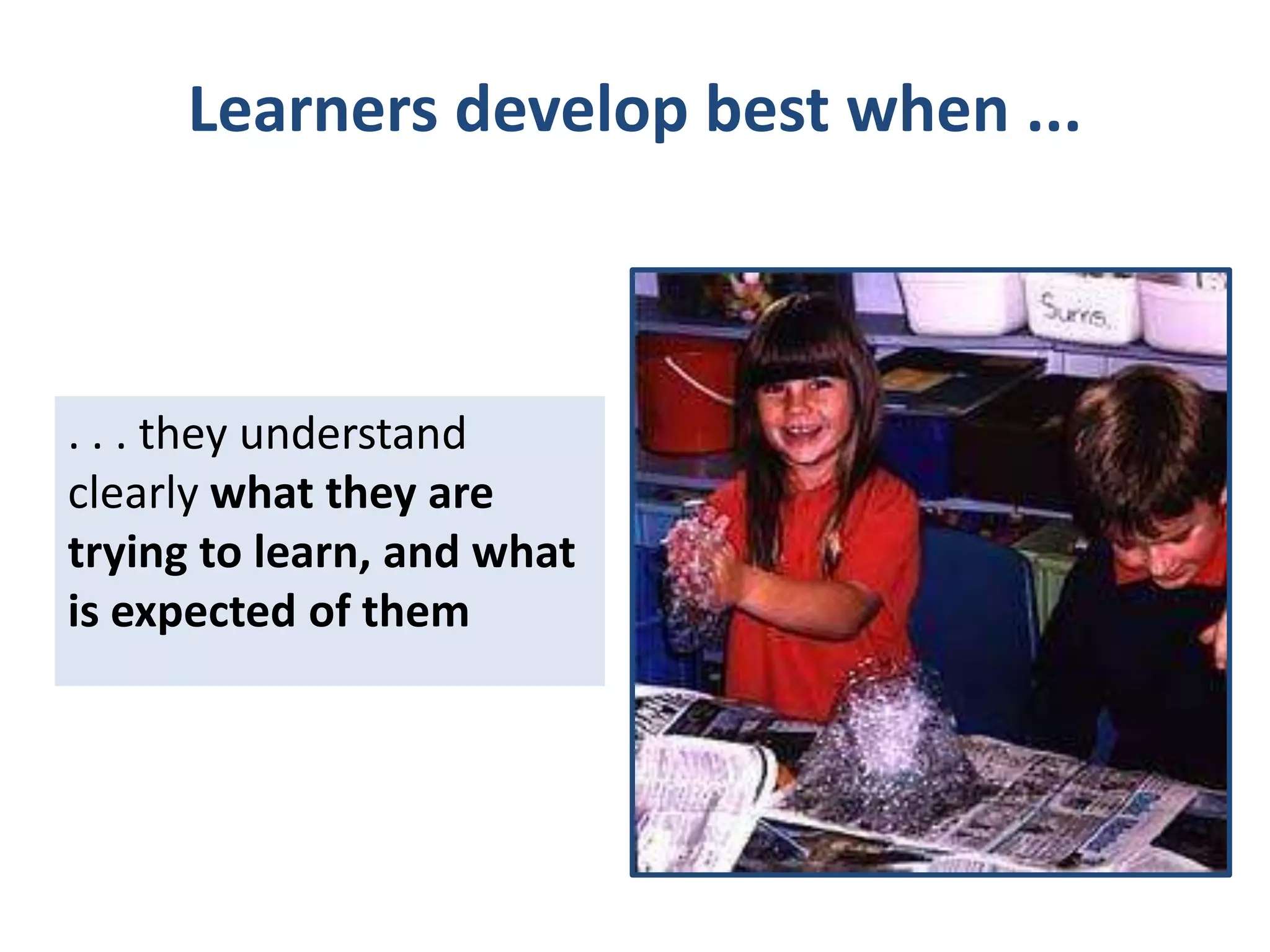 Learners develop best when ...

. . . they understand
clearly what they are
trying to learn, and what
is expected of them

 