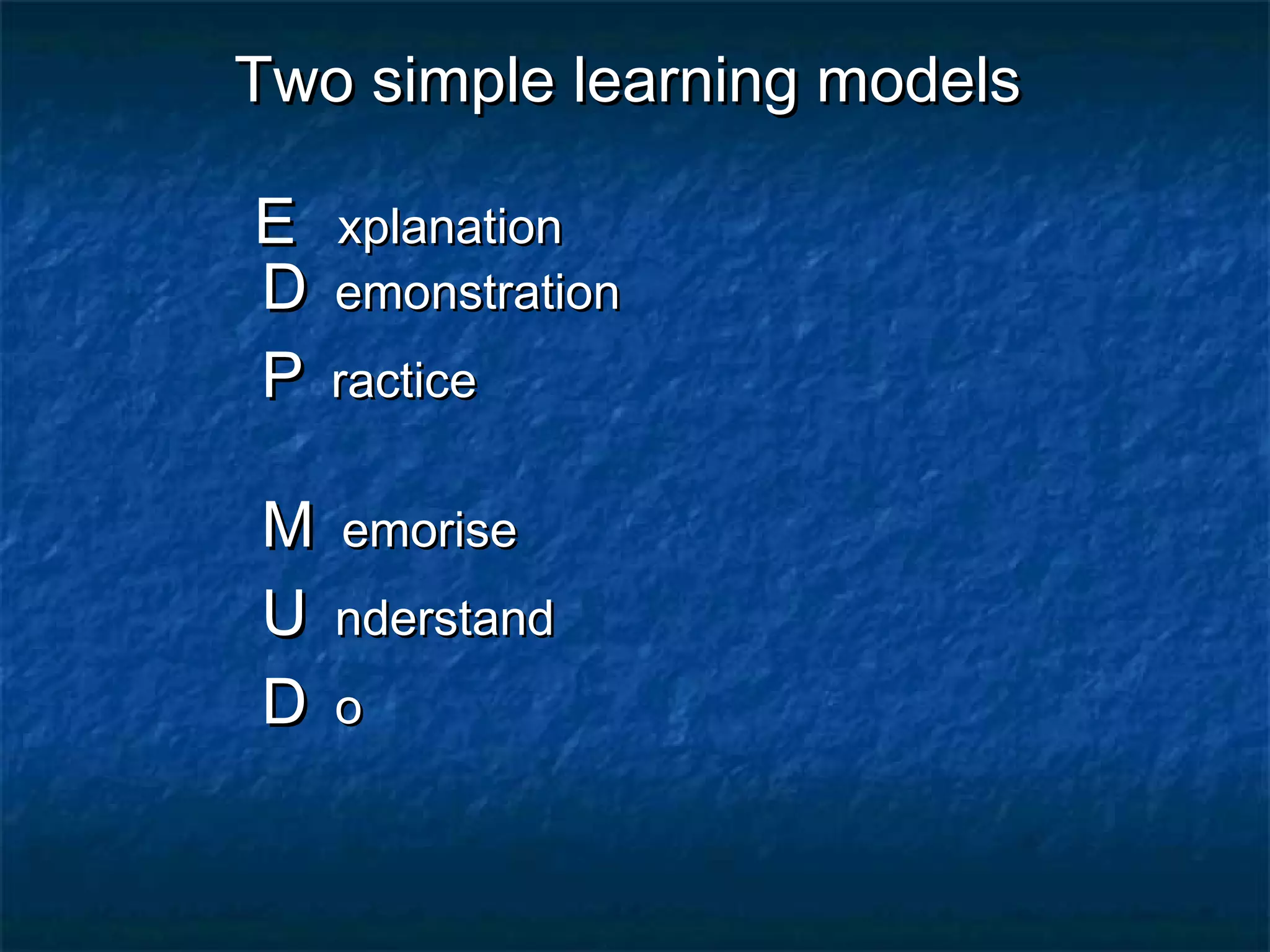 TTwwoo ssiimmppllee lleeaarrnniinngg mmooddeellss 
EE xxppllaannaattiioonn 
DD eemmoonnssttrraattiioonn 
PP rraaccttiiccee 
MM eemmoorriissee 
UU nnddeerrssttaanndd 
DD oo 
 