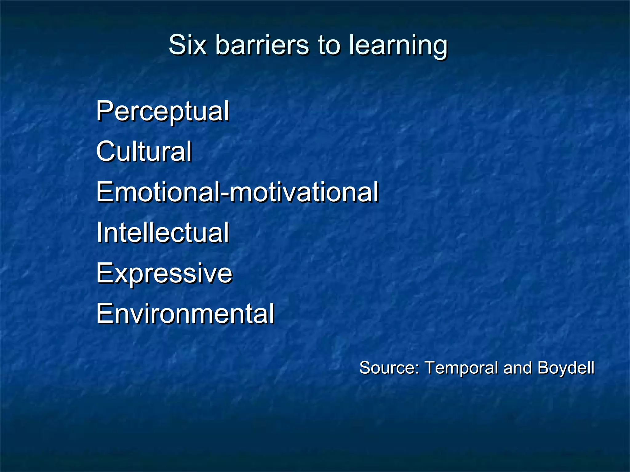SSiixx bbaarrrriieerrss ttoo lleeaarrnniinngg 
PPeerrcceeppttuuaall 
CCuullttuurraall 
EEmmoottiioonnaall--mmoottiivvaattiioonnaall 
IInntteelllleeccttuuaall 
EExxpprreessssiivvee 
EEnnvviirroonnmmeennttaall 
SSoouurrccee:: TTeemmppoorraall aanndd BBooyyddeellll 
 