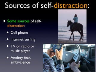 Sources of self-distraction:
• Some sources of self-
distraction:
• Cell phone
• Internet surﬁng
• TV or radio or
music player
• Anxiety, fear,
ambivalence
 