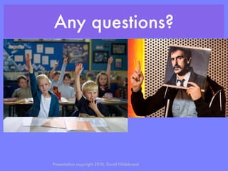 Any questions?
Presentation copyright 2010, David Hildebrand
 
