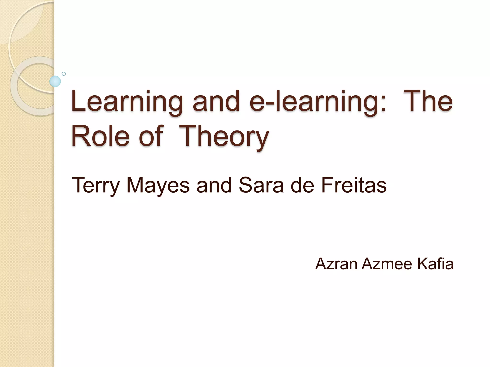 Learning and e-learning: The
Role of Theory
Terry Mayes and Sara de Freitas
Azran Azmee Kafia
 
