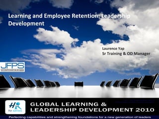 1
Learning and Employee Retention: Leadership
Development
Laurence Yap
Sr Training & OD Manager
 