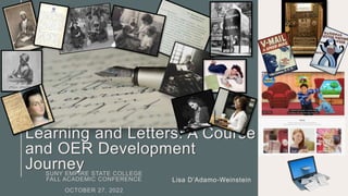 Learning and Letters: A Course
and OER Development
Journey
Lisa D’Adamo-Weinstein
SUNY EMPIRE STATE COLLEGE
FALL ACADEMIC CONFERENCE
OCTOBER 27, 2022
 