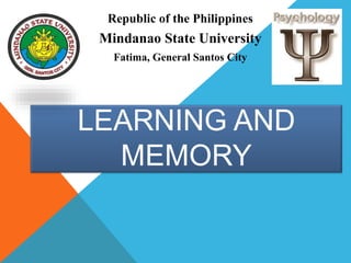 LEARNING AND
MEMORY
Republic of the Philippines
Mindanao State University
Fatima, General Santos City
 